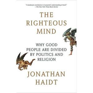 The Righteous Mind: Why Good People Are Divided by Politics and Religion -- Jona
